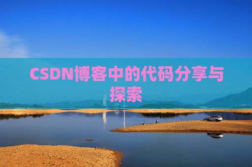 CSDN博客中的代码分享与探索 CSDN博客中的代码分享与探索