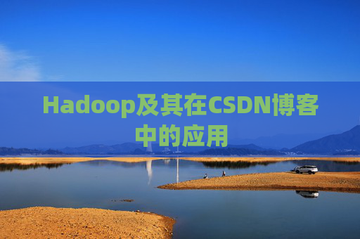Hadoop及其在CSDN博客中的应用